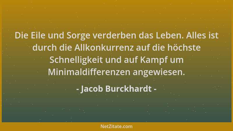 Jacob Burckhardt - Die Eile und Sorge verderben das Leben. Alles ist durch die Allkonkurrenz auf die höchste Schnelligkeit...