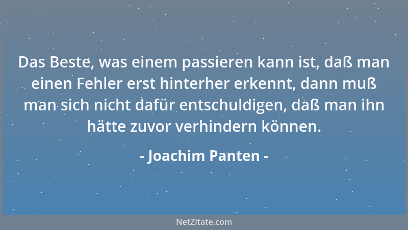 Joachim Panten - Das Beste, was einem passieren kann ist, daß man einen Fehler erst hinterher erkennt, dann muß man sich ni...