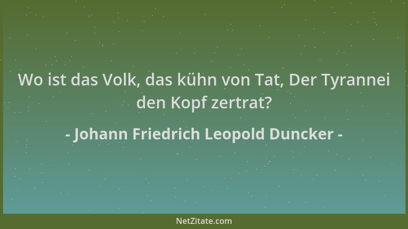 Johann Friedrich Leopold Duncker - Wo ist das Volk, das kühn von Tat, Der Tyrannei den Kopf zertrat?...