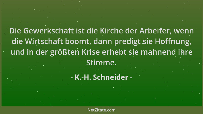 K.-H. Schneider - Die Gewerkschaft ist die Kirche der Arbeiter, wenn die Wirtschaft boomt, dann predigt sie Hoffnung, und i...