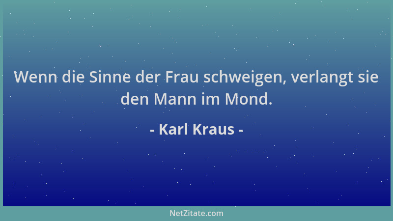Karl Kraus - Wenn die Sinne der Frau schweigen, verlangt sie den Mann im Mond....