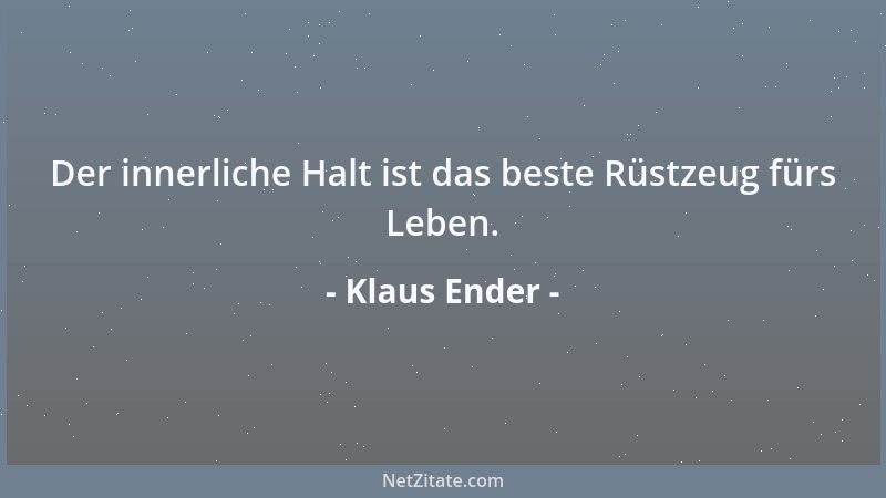 Klaus Ender - Der innerliche Halt ist das beste Rüstzeug fürs Leben....