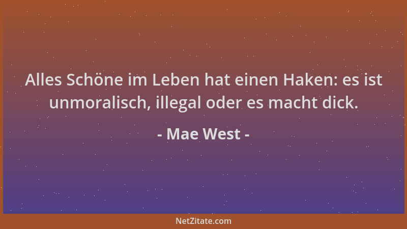 Mae West - Alles Schöne im Leben hat einen Haken: es ist unmoralisch, illegal oder es macht dick....