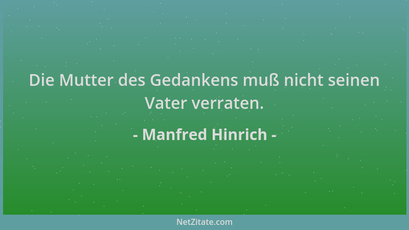Manfred Hinrich - Die Mutter des Gedankens muß nicht seinen Vater verraten....