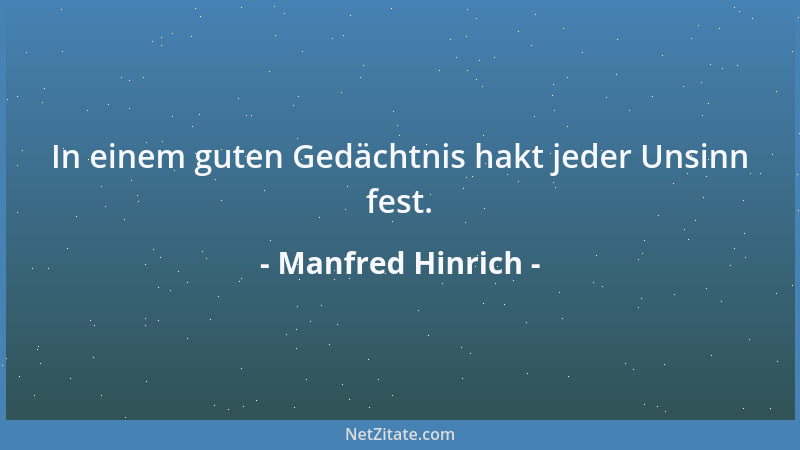 Manfred Hinrich - In einem guten Gedächtnis hakt jeder Unsinn fest....