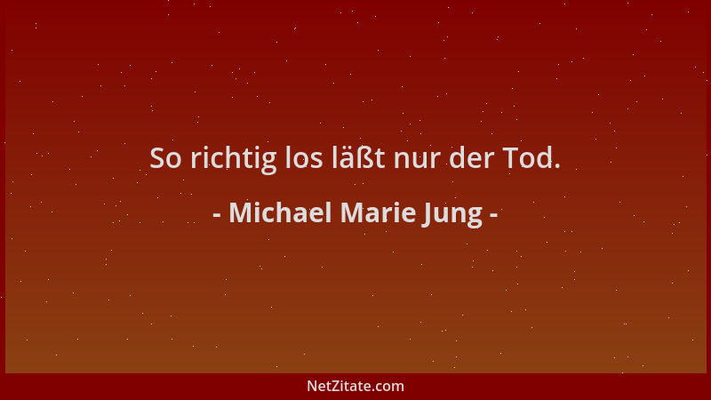 Michael Marie Jung - So richtig los läßt nur der Tod....