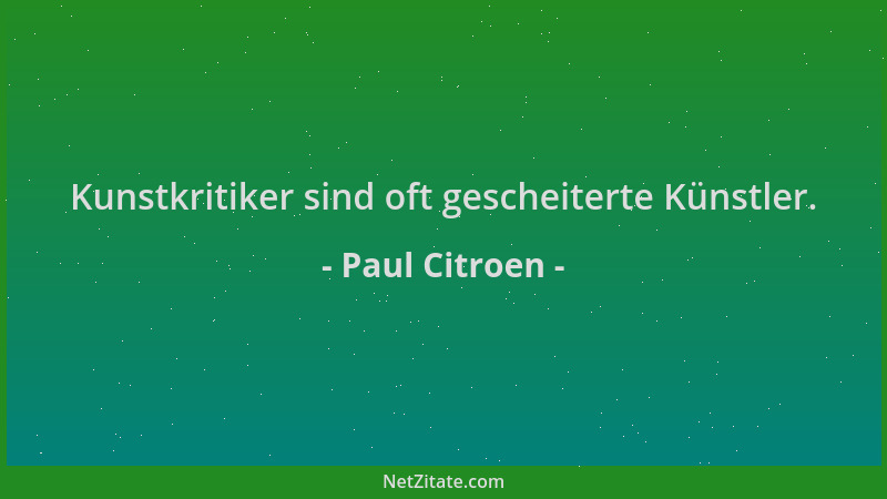 Paul Citroen - Kunstkritiker sind oft gescheiterte Künstler....