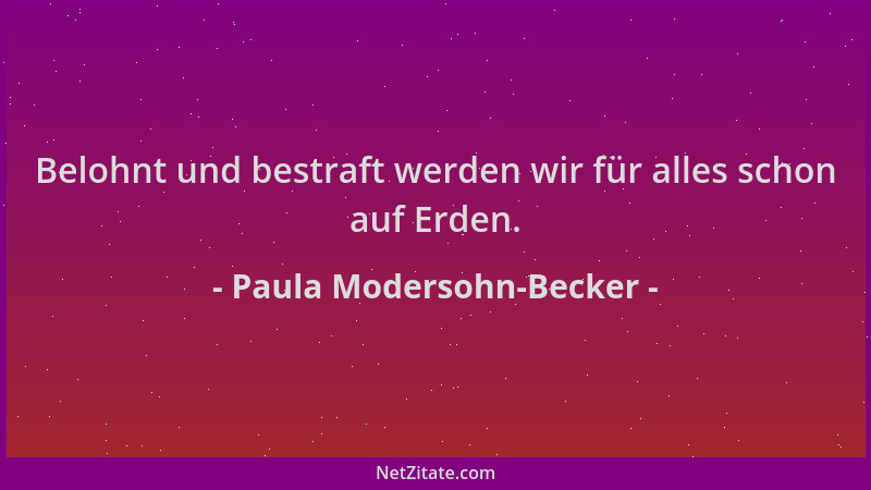 Paula Modersohn-Becker - Belohnt und bestraft werden wir für alles schon auf Erden....