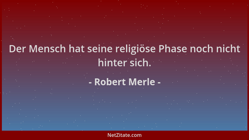 Robert Merle - Der Mensch hat seine religiöse Phase noch nicht hinter sich....