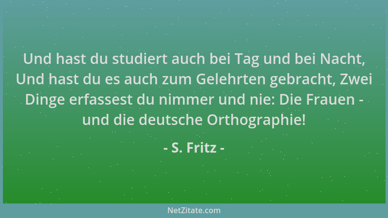S. Fritz - Und hast du studiert auch bei Tag und bei Nacht, Und hast du es auch zum Gelehrten gebracht, Zwei Dinge erfasses...