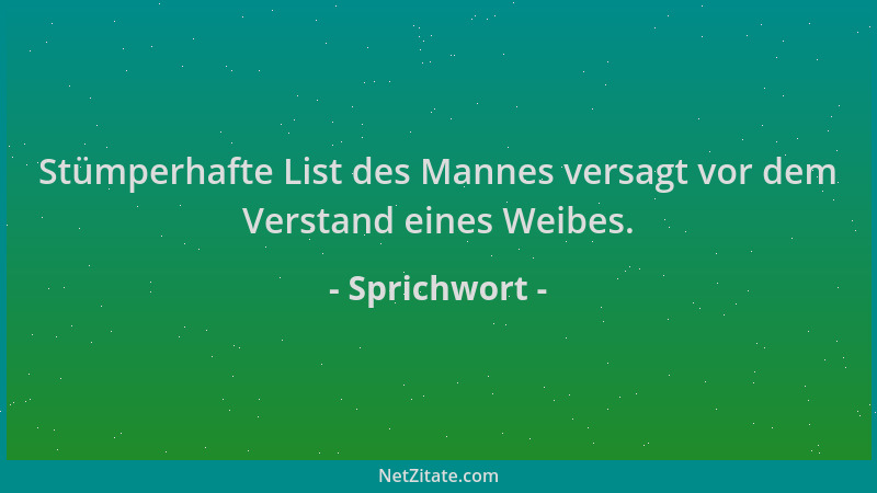 Sprichwort - Stümperhafte List des Mannes versagt vor dem Verstand eines Weibes....