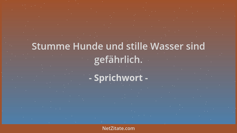 Sprichwort - Stumme Hunde und stille Wasser sind gefährlich....