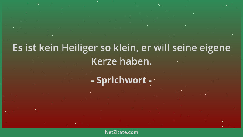 Sprichwort - Es ist kein Heiliger so klein, er will seine eigene Kerze haben....