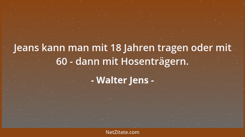 Walter Jens - Jeans kann man mit 18 Jahren tragen oder mit 60 - dann mit Hosenträgern....