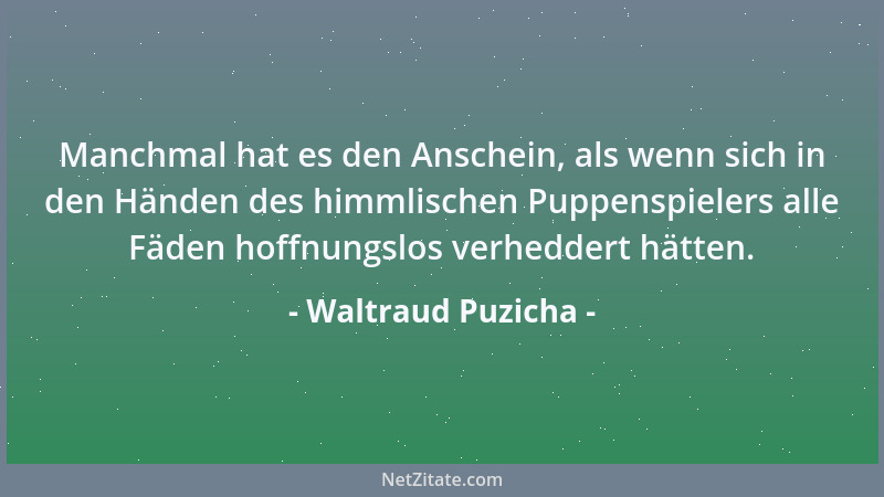 Waltraud Puzicha - Manchmal hat es den Anschein, als wenn sich in den Händen des himmlischen Puppenspielers alle Fäden hoff...