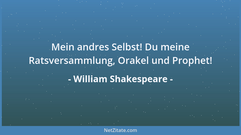 William Shakespeare - Mein andres Selbst! Du meine Ratsversammlung, Orakel und Prophet!...