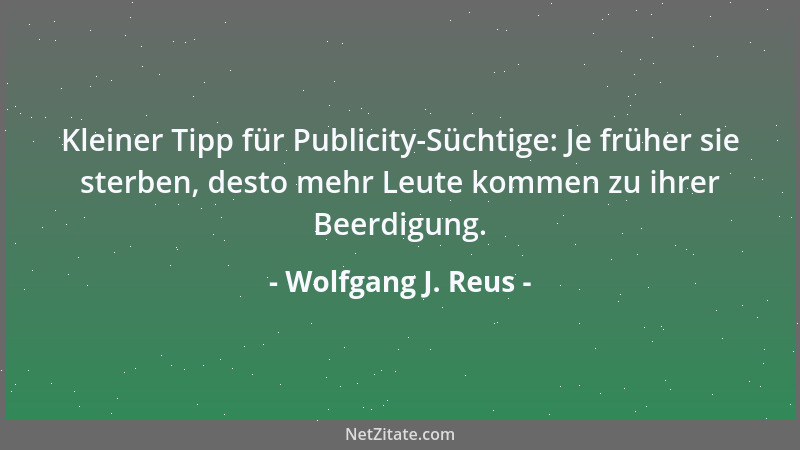 Wolfgang J. Reus - Je länger der Zyniker lebt, desto mehr beschleicht ihn das Gefühl, Liebe wäre eine hormonelle Entgleisun...