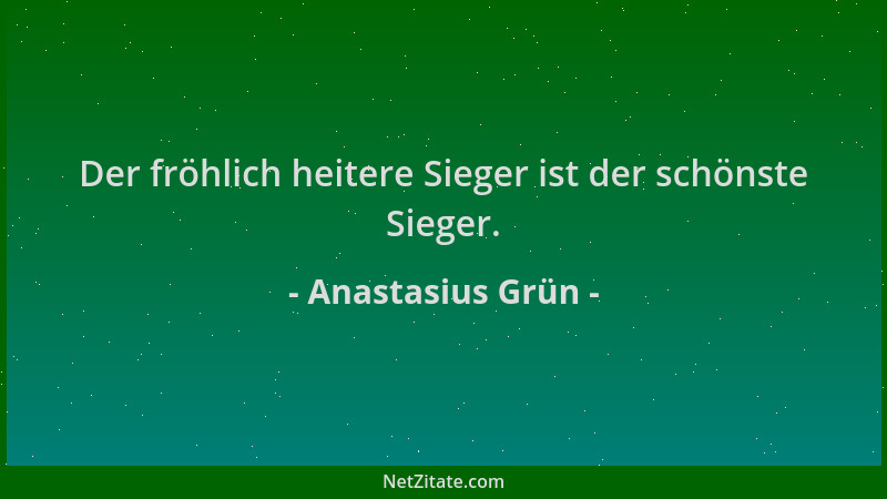 Anastasius Grün - Der fröhlich heitere Sieger ist der schönste Sieger....