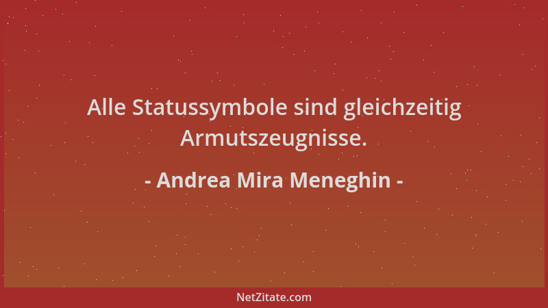 Andrea Mira Meneghin - Alle Statussymbole sind gleichzeitig Armutszeugnisse....