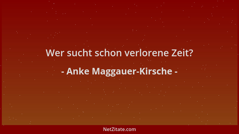 Anke Maggauer-Kirsche - Wer sucht schon verlorene Zeit?...