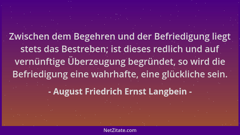 August Friedrich Ernst Langbein - Zwischen dem Begehren und der Befriedigung liegt stets das Bestreben; ist dieses redlich...