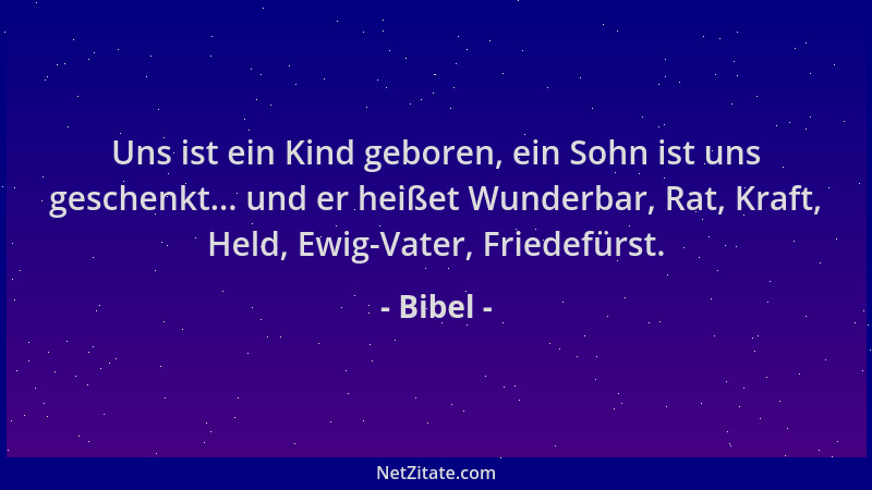 Bibel - Uns ist ein Kind geboren, ein Sohn ist uns geschenkt... und er heißet Wunderbar, Rat, Kraft, Held, Ewig-Vater, Frie...