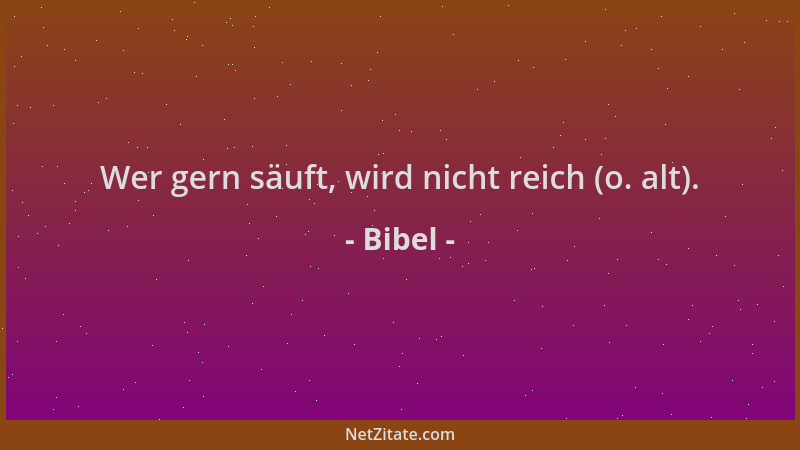 Bibel - Wer gern säuft, wird nicht reich (o. alt)....