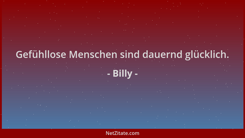 Billy - Gefühllose Menschen sind dauernd glücklich....