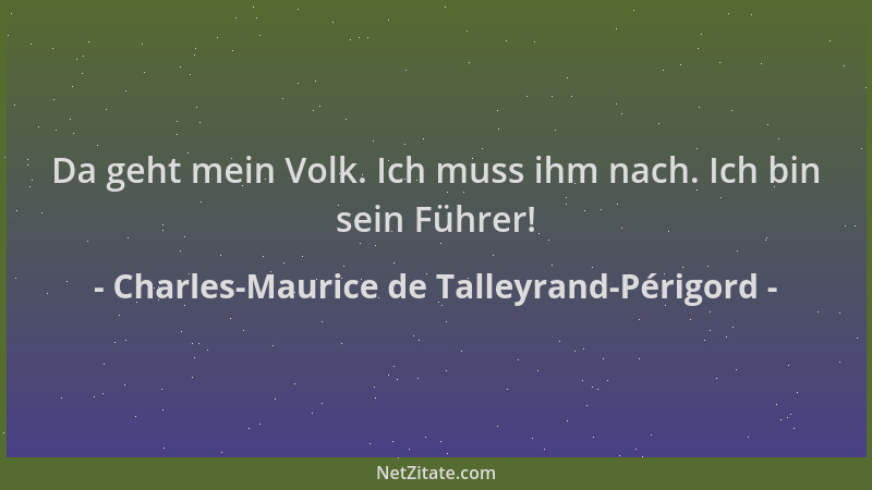 Charles-Maurice de Talleyrand-Périgord - Da geht mein Volk. Ich muss ihm nach. Ich bin sein Führer!...
