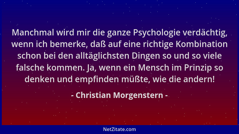 Christian Morgenstern - Manchmal wird mir die ganze Psychologie verdächtig, wenn ich bemerke, daß auf eine richtige Kombina...