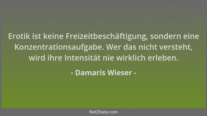 Damaris Wieser - Erotik ist keine Freizeitbeschäftigung, sondern eine Konzentrationsaufgabe. Wer das nicht versteht, wird i...
