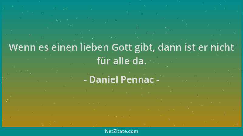 Daniel Pennac - Wenn es einen lieben Gott gibt, dann ist er nicht für alle da....
