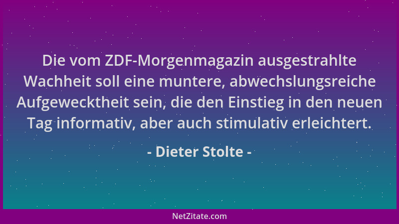 Dieter Stolte - Die vom ZDF-Morgenmagazin ausgestrahlte Wachheit soll eine muntere, abwechslungsreiche Aufgewecktheit sein,...