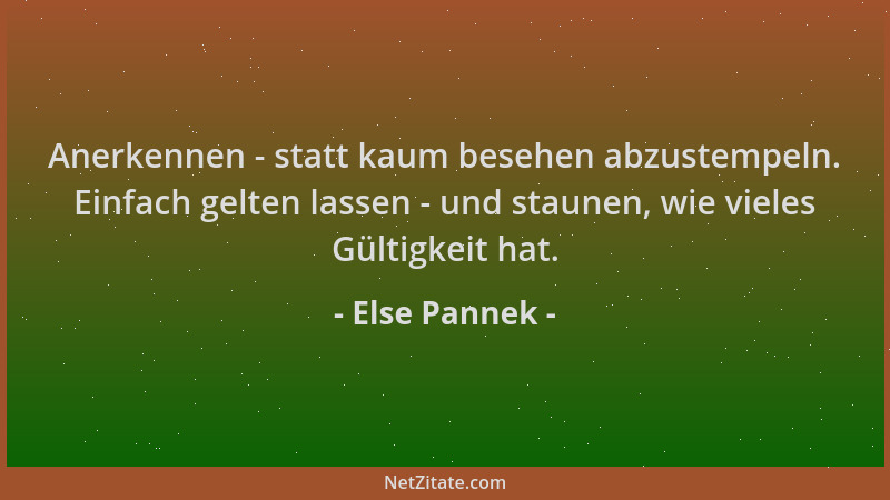 Else Pannek - Anerkennen - statt kaum besehen abzustempeln. Einfach gelten lassen - und staunen, wie vieles Gültigkeit hat....