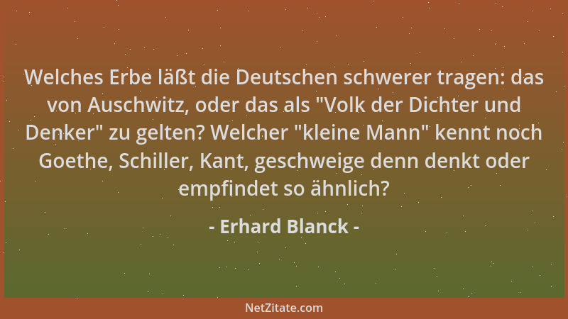 Erhard Blanck - Welches Erbe läßt die Deutschen schwerer tragen: das von Auschwitz, oder das als  "Volk der Dichter und Denk...