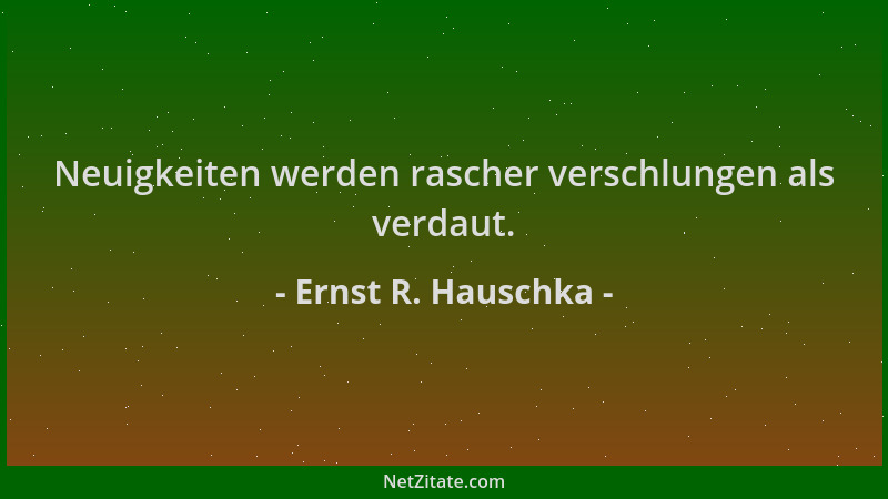 Ernst R. Hauschka - Neuigkeiten werden rascher verschlungen als verdaut....