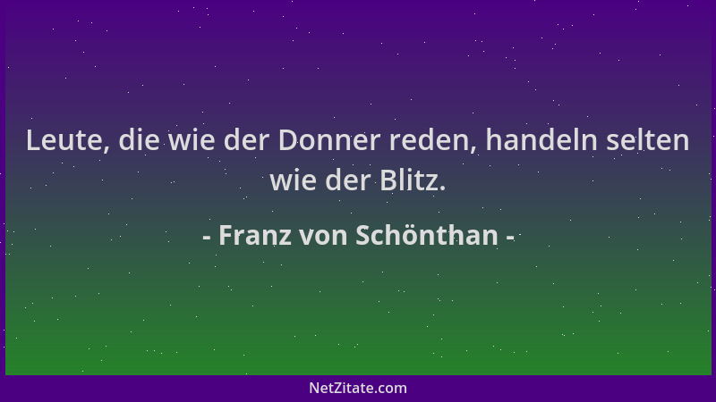 Franz von Schönthan - Leute, die wie der Donner reden, handeln selten wie der Blitz....