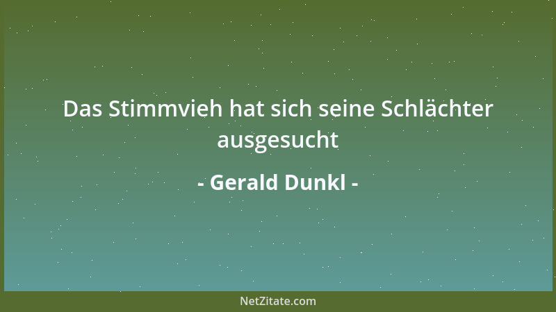 Gerald Dunkl - Das Stimmvieh hat sich seine Schlächter ausgesucht...