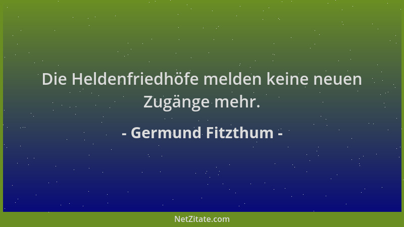Germund Fitzthum - Die Heldenfriedhöfe melden keine neuen Zugänge mehr....