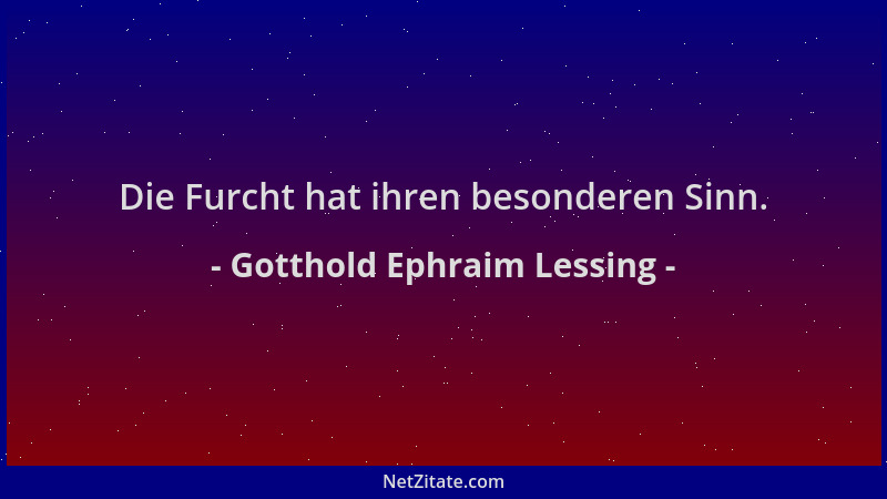 Gotthold Ephraim Lessing - Die Furcht hat ihren besonderen Sinn....