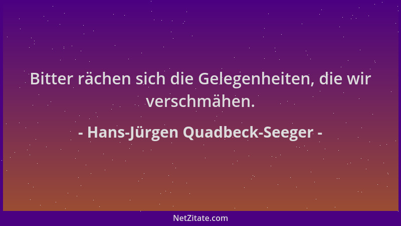 Hans-Jürgen Quadbeck-Seeger - Bitter rächen sich die Gelegenheiten, die wir verschmähen....