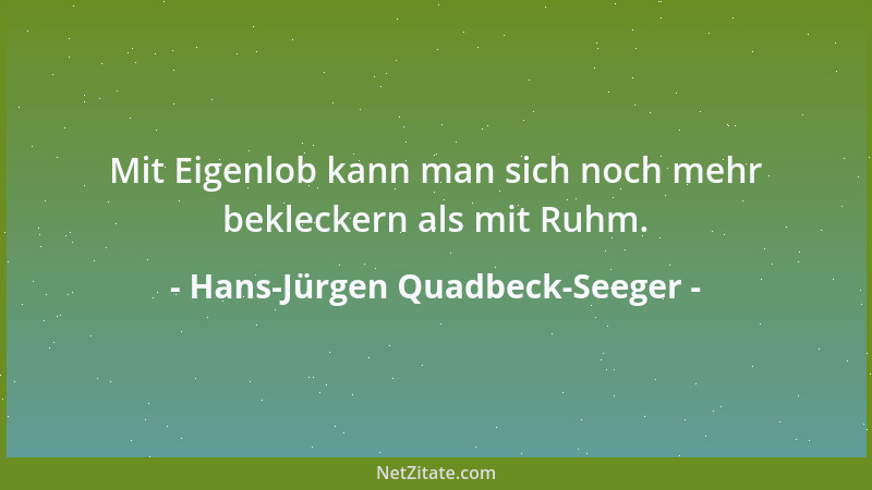 Hans-Jürgen Quadbeck-Seeger - Mit Eigenlob kann man sich noch mehr bekleckern als mit Ruhm....