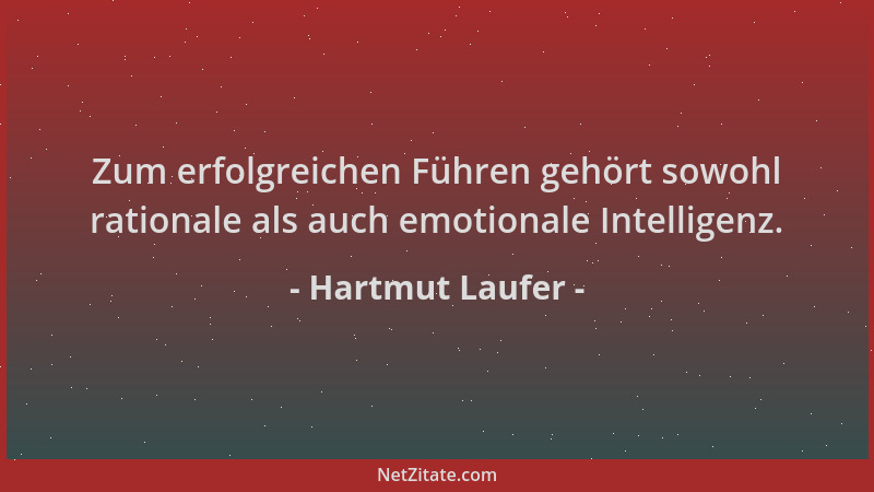 Hartmut Laufer - Zum erfolgreichen Führen gehört sowohl rationale als auch emotionale Intelligenz....
