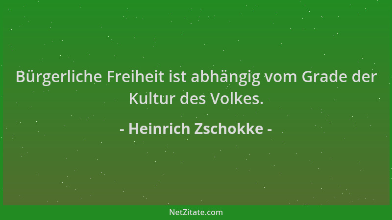 Heinrich Zschokke - Bürgerliche Freiheit ist abhängig vom Grade der Kultur des Volkes....
