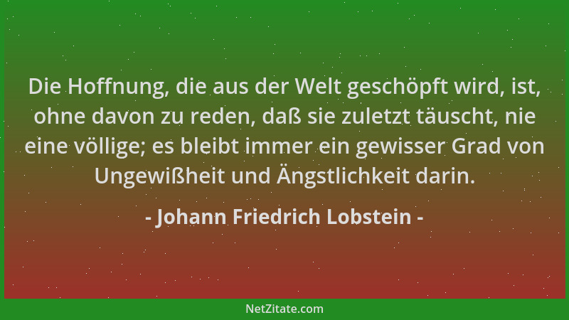Johann Friedrich Lobstein - Die Hoffnung, die aus der Welt geschöpft wird, ist, ohne davon zu reden, daß sie zuletzt täusch...