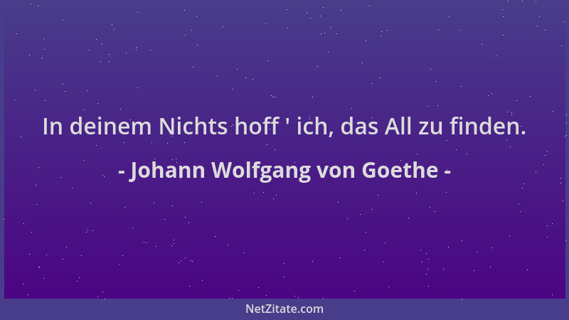 Johann Wolfgang von Goethe - In deinem Nichts hoff  ' ich, das All zu finden....