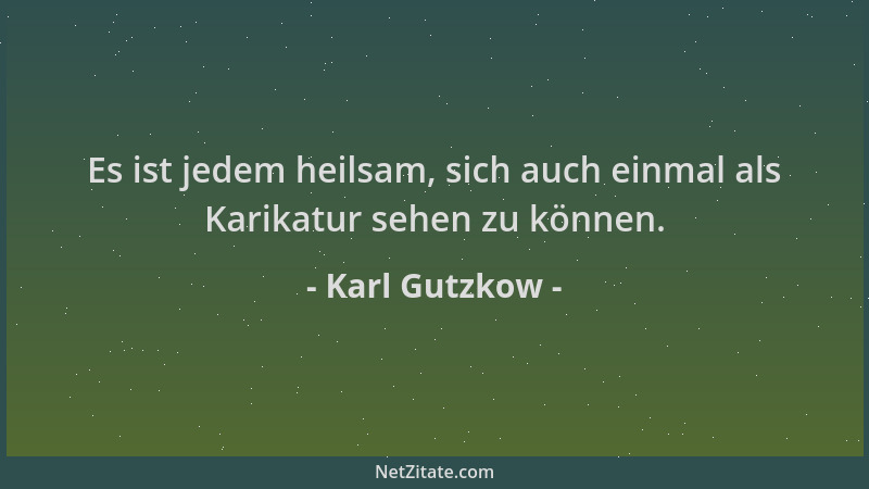Karl Gutzkow - Es ist jedem heilsam, sich auch einmal als Karikatur sehen zu können....