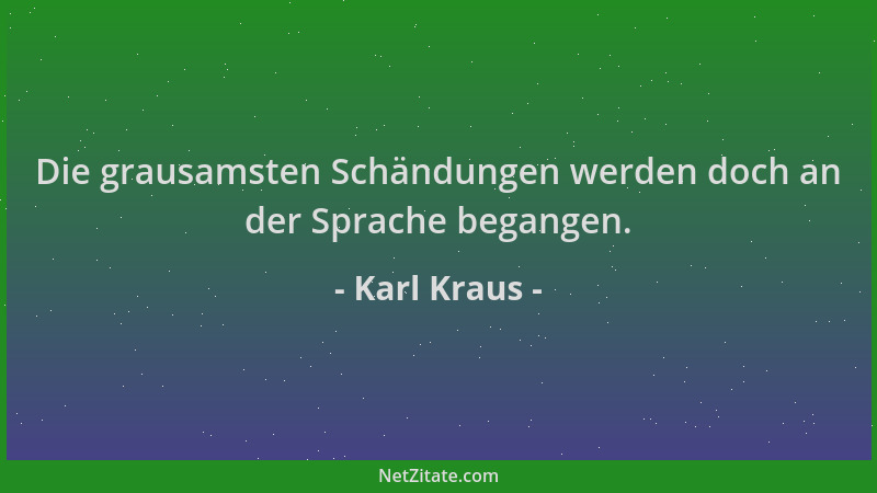 Karl Kraus - Die grausamsten Schändungen werden doch an der Sprache begangen....