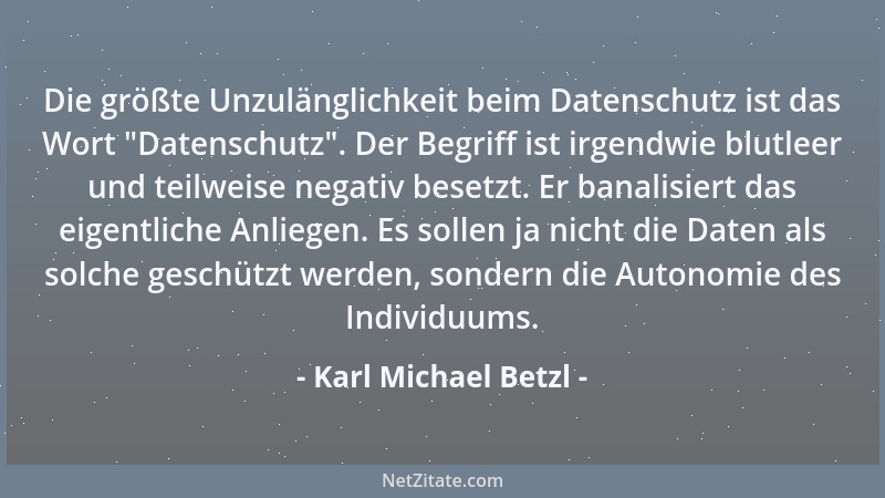Karl Michael Betzl - Die größte Unzulänglichkeit beim Datenschutz ist das Wort  "Datenschutz ". Der Begriff ist irgendwie blu...