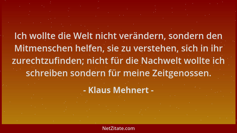 Klaus Mehnert - Ich wollte die Welt nicht verändern, sondern den Mitmenschen helfen, sie zu verstehen, sich in ihr zurechtz...
